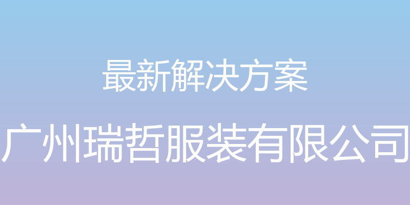 最新解决方案 - 广州瑞哲服装有限公司