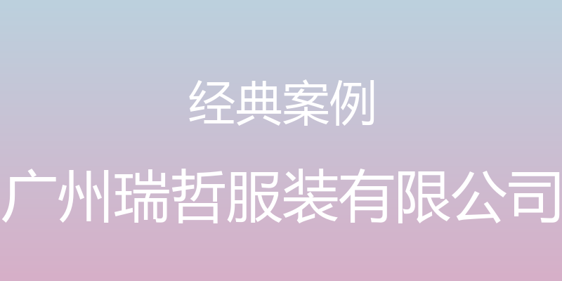 经典案例 - 广州瑞哲服装有限公司