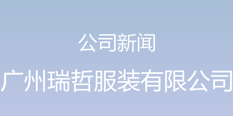 公司新闻 - 广州瑞哲服装有限公司